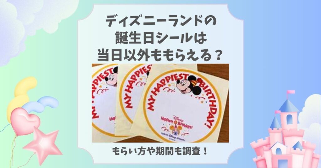 ディズニーランド＆シーでもらえる！『お誕生日シール』って知ってる！？お誕生日シールの入手方法＆特典をご紹介します♡ -DRESSY 公式 ウェディングドレス・ファッション・エンタメニュース