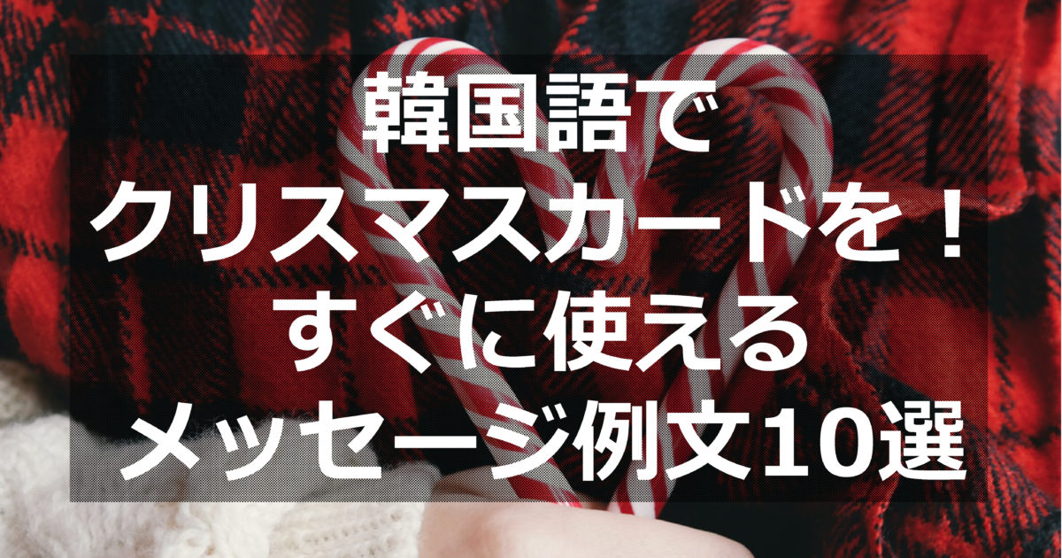 韓国語 クリスマスメッセージ 韓国語でクリスマスメッセージ メリークリスマスは韓国語でなんと言 メリークリスマス ハングル