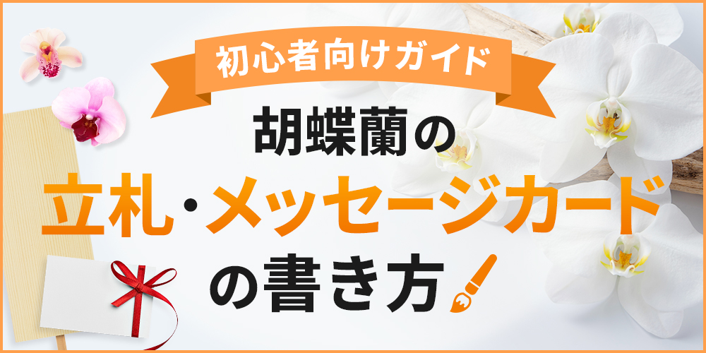 見本付き 胡蝶蘭を贈る際の立札とは？書き方・立て方を解説花・花束を贈るフラワーギフト通販の 日比谷花壇 公式