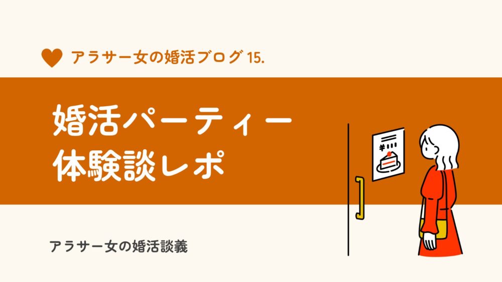 30代女の婚活体験談ブログ 東京の婚活パーティーの現実。やばい男はいる？アラサー女の婚活談義