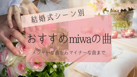 結婚式シーン別 おすすめのmiwaの曲～メジャーな曲からマイナーな曲まで～ - 30代miwaファンブログ