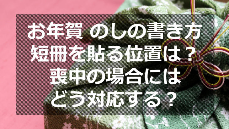 相手 自分が喪中時のお歳暮やお年賀・お中元〜時期、掛け紙 のし紙 、品物選び、送付状、注意点は？これからの