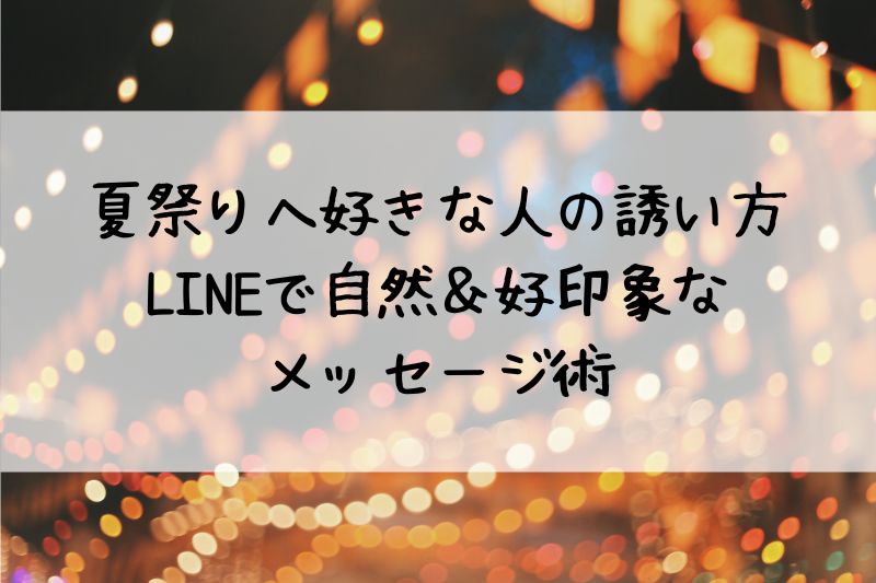 2025年版 好きな人を夏祭りにLINEで誘う方法成功する例文・ベストタイミング - フェリシアの館
