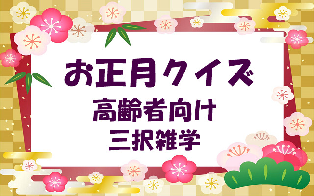 1月クイズ お正月、新年会、成人式、他 1月に因んだ、なぞなぞ＆雑学クイズ まとめ 6選 46問